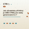 Jak uživatelsky přívětivý je CMS CTRify pro weby generované A.I.?