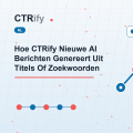 Hoe CTRify Nieuwe AI Berichten Genereert Uit Titels Of Zoekwoorden