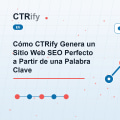 Cómo CTRify Genera un Sitio Web SEO Perfecto a Partir de una Palabra Clave