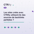 Les sites créés avec CTRify utilisent-ils des sources de backlinks parfaites ?