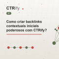 Como criar backlinks contextuais iniciais poderosos com CTRify?