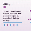 ¿Puedo modificar el diseño de sitios web generados por IA usando el CMS de CTRify?