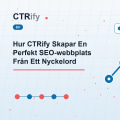 Hur CTRify Skapar En Perfekt SEO-webbplats Från Ett Nyckelord