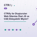 CTRify ile Oluşturulan Web Sitenize Özel JS ve CSS Ekleyebilir Miyim?