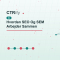 Hvordan SEO Og SEM Arbejder Sammen