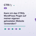 Kann ich das CTRify WordPress Plugin auf meiner eigenen gehosteten Website verwenden?