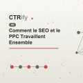 Comment le SEO et le PPC Travaillent Ensemble