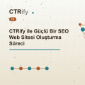 CTRify ile Güçlü Bir SEO Web Sitesi Oluşturma Süreci