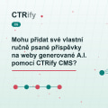 Mohu přidat své vlastní ručně psané příspěvky na weby generované A.I. pomocí CTRify CMS?