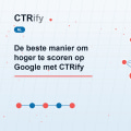 De beste manier om hoger te scoren op Google met CTRify
