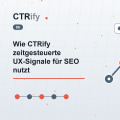 Wie CTRify zeitgesteuerte UX-Signale für SEO nutzt