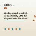 Wie benutzerfreundlich ist das CTRify CMS für KI-generierte Websites?