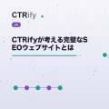 CTRifyが考える完璧なSEOウェブサイトとは