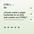 ¿Puedo copiar y pegar contenido en un sitio web creado con CTRify?