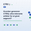 Hvordan genererer CTRify ultra-relevante artikler for et givet søgeord?