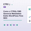 Como o CTRify CMS Gerencia Metadados Estilo WordPress Para SEO