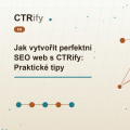 Jak vytvořit perfektní SEO web s CTRify: Praktické tipy
