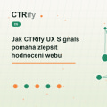 Jak CTRify UX Signals pomáhá zlepšit hodnocení webu