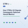 Hoe CTRify UX Signals Campagnes Opbouwt Vanuit Metrics