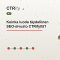 Kuinka luoda täydellinen SEO-sivusto CTRifyllä?