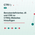 Benutzerdefiniertes JS und CSS zu CTRify-Websites hinzufügen