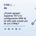 ¿Puedo agregar registros TXT a la configuración DNS de mi sitio web creado por IA con CTRify?