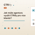 Jak může agentura využít CTRify pro více klientů?