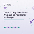 Cómo CTRify Crea Sitios Web que Se Posicionan en Google