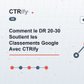 Comment le DR 20-30 Soutient les Classements Google Avec CTRify