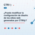 ¿Puedo modificar la configuración de diseño de los sitios web generados por CTRify?
