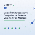 Cómo CTRify Construye Campañas de Señales UX a Partir de Métricas