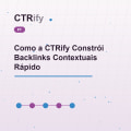 Como a CTRify Constrói Backlinks Contextuais Rápido