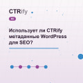 Использует ли CTRify метаданные WordPress для SEO?