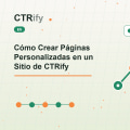 Cómo Crear Páginas Personalizadas en un Sitio de CTRify