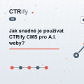 Jak snadné je používat CTRify CMS pro A.I. weby?