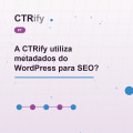 A CTRify utiliza metadados do WordPress para SEO?