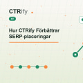 Hur CTRify Förbättrar SERP-placeringar