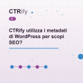 CTRify utilizza i metadati di WordPress per scopi SEO?