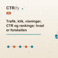 Trafik, klik, visninger, CTR og rankings: hvad er forskellen