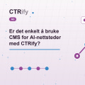 Er det enkelt å bruke CMS for AI-nettsteder med CTRify?