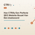 Hoe CTRify Een Perfecte SEO Website Bouwt Van Één Zoekwoord