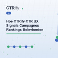 Hoe CTRify CTR UX Signals Campagnes Rankings Beïnvloeden