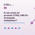 Är det enkelt att använda CTRify CMS för AI-skapade webbplatser?