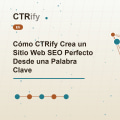 Cómo CTRify Crea un Sitio Web SEO Perfecto Desde una Palabra Clave