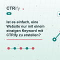 Ist es einfach, eine Website nur mit einem einzigen Keyword mit CTRify zu erstellen?