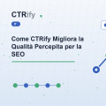 Come CTRify Migliora la Qualità Percepita per la SEO