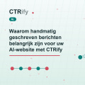 Waarom handmatig geschreven berichten belangrijk zijn voor uw AI-website met CTRify