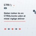Sådan lukker du en CTRify-konto uden at miste vigtige aktiver