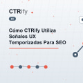 Cómo CTRify Utiliza Señales UX Temporizadas Para SEO