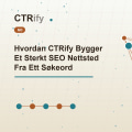 Hvordan CTRify Bygger Et Sterkt SEO Nettsted Fra Ett Søkeord